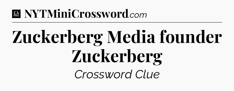 Zuckerberg Media founder Zuckerberg - LA Times Crossword