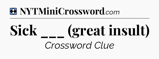 Solution: Sick ___ (great insult) - NYT Mini Crossword