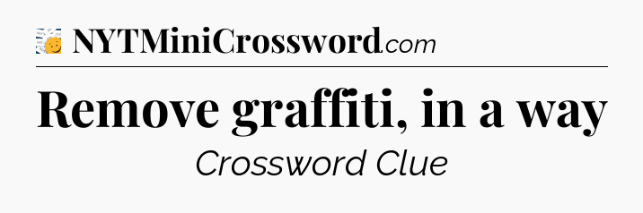 Remove graffiti, in a way - 7 Little Words