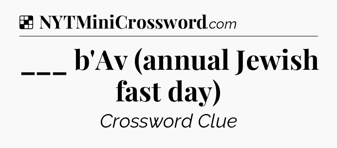 Solution: ___ b'Av (annual Jewish fast day) - NYT Crossword