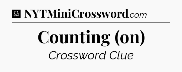 Counting (on) - LA Times Crossword