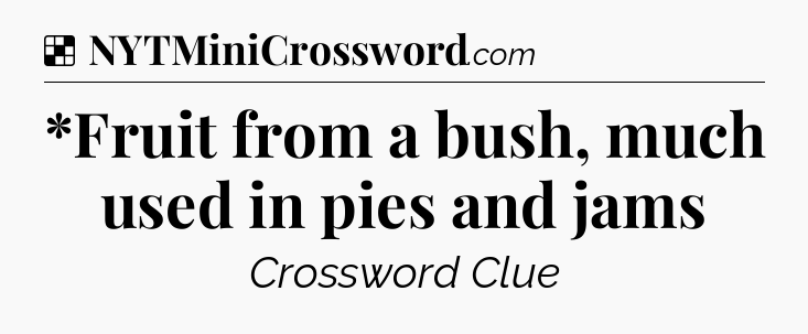 Solution: *Fruit from a bush, much used in pies and jams - NYT Crossword