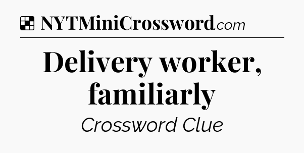 Solution: Delivery worker, familiarly - NYT Crossword