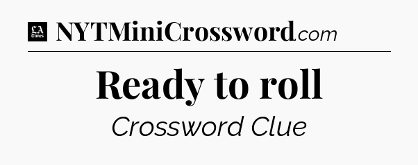 Ready to roll - LA Times Crossword