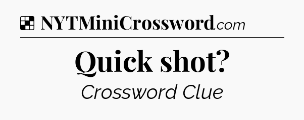 Solution: Quick shot - NYT Crossword