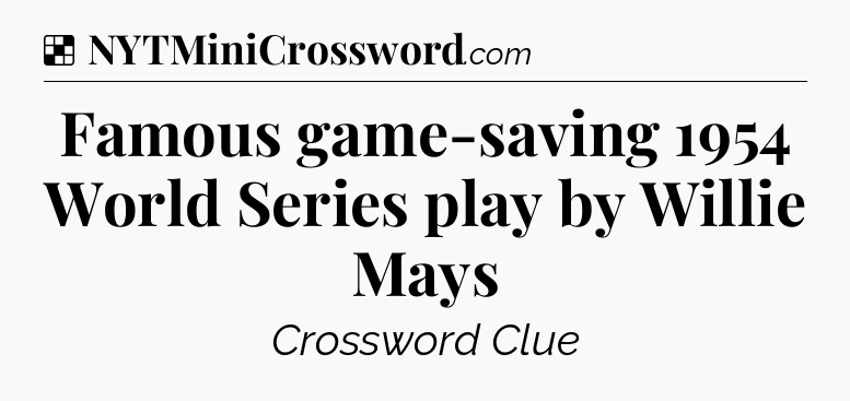 Solution: Famous game-saving 1954 World Series play by Willie Mays - NYT Crossword