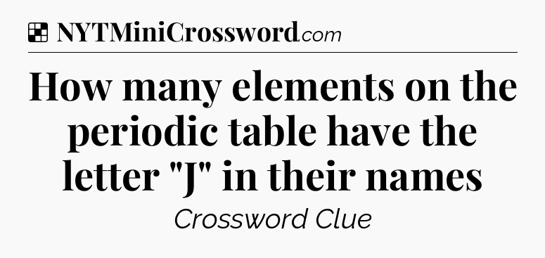 Solution: How many elements on the periodic table have the letter 
