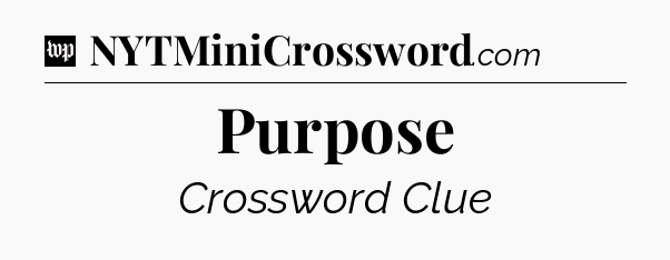 Purpose Crossword Clue