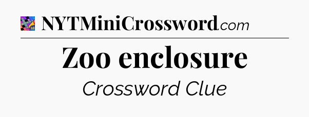 Zoo enclosure Crossword Clue