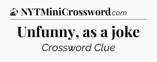Unfunny, as a joke - Daily Themed Classic Crossword