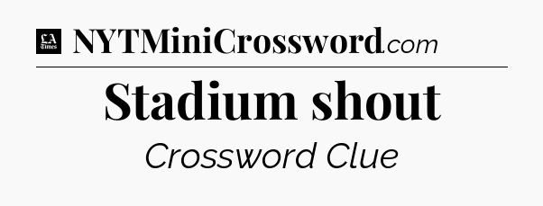 Stadium shout - LA Times Crossword
