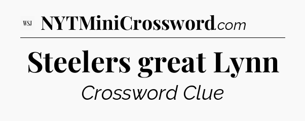 Steelers great Lynn - WSJ Crossword