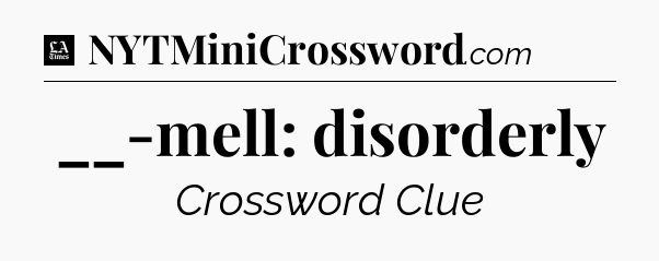 __-mell: disorderly - LA Times Crossword