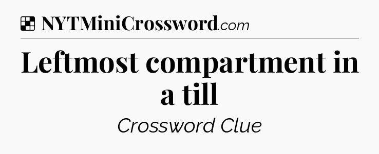 Solution: Leftmost compartment in a till - NYT Crossword