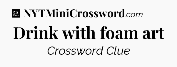 Drink with foam art - LA Times Crossword