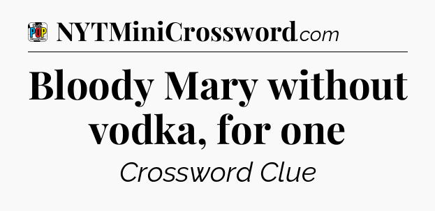 Bloody Mary without vodka, for one Crossword Clue