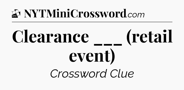 Clearance ___ (retail event) - Daily Themed Classic Crossword