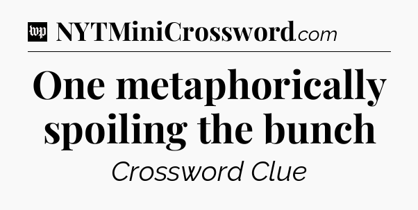 One metaphorically spoiling the bunch Crossword Clue
