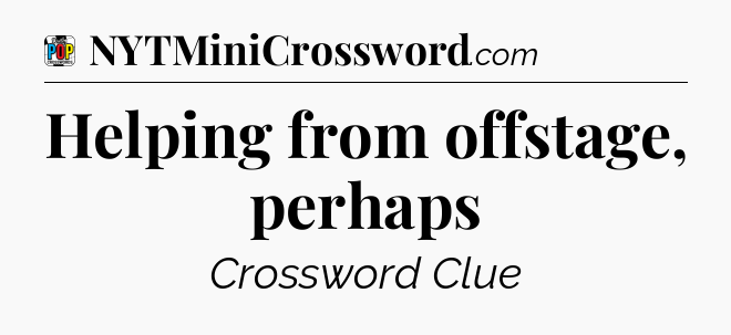 Helping from offstage, perhaps Crossword Clue