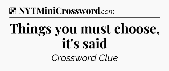 Solution: Things you must choose, it's said - NYT Crossword