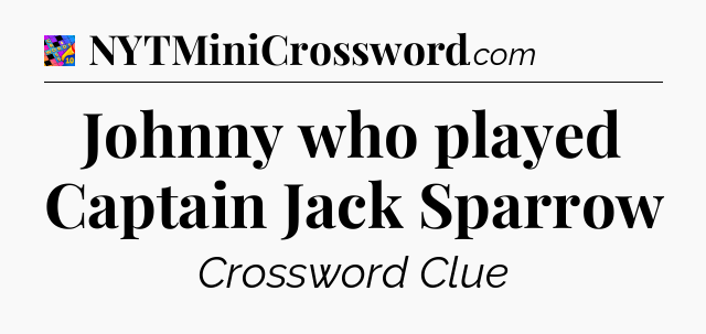 Johnny who played Captain Jack Sparrow Crossword Clue