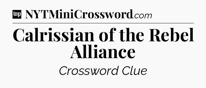 Calrissian of the Rebel Alliance Crossword Clue