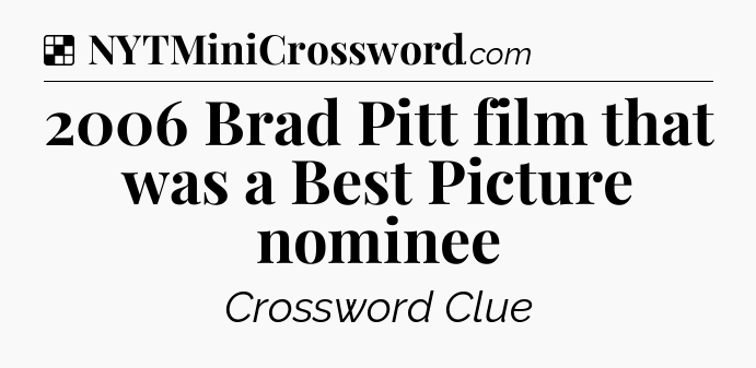 Solution: 2006 Brad Pitt film that was a Best Picture nominee - NYT Crossword