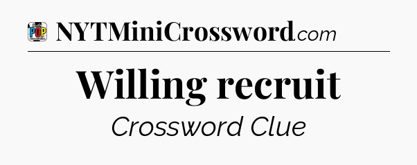 Willing recruit Crossword Clue