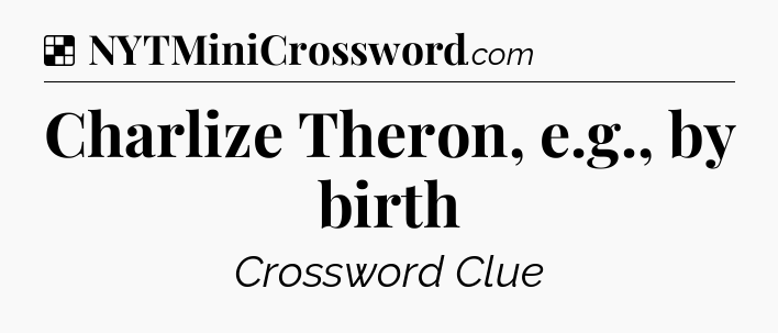 Solution: Charlize Theron, e.g., by birth - NYT Crossword