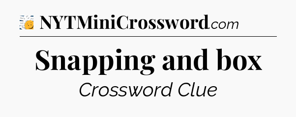 Snapping and box - 7 Little Words