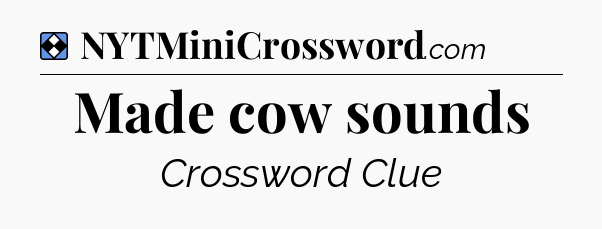 Solution: Made cow sounds - NYT Mini Crossword