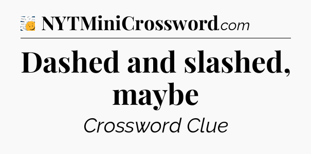 Dashed and slashed, maybe - 7 Little Words