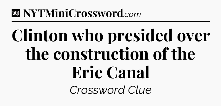Clinton who presided over the construction of the Erie Canal Crossword Clue