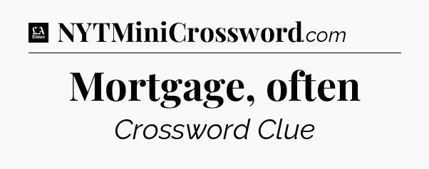 Mortgage, often - LA Times Crossword