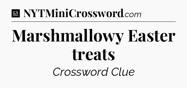 Marshmallowy Easter treats - LA Times Crossword
