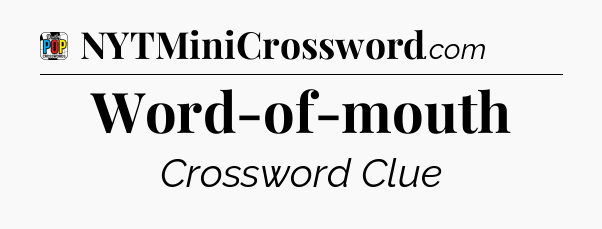 Word-of-mouth Crossword Clue