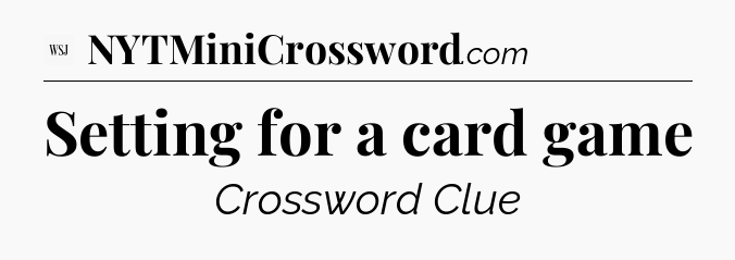 Setting for a card game - WSJ Crossword