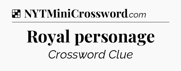 Solution: Royal personage - NYT Crossword