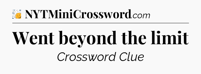 Went beyond the limit - 7 Little Words