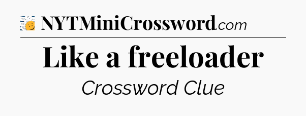 Like a freeloader - 7 Little Words