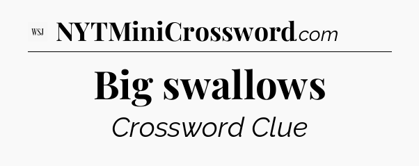 Big swallows - WSJ Crossword