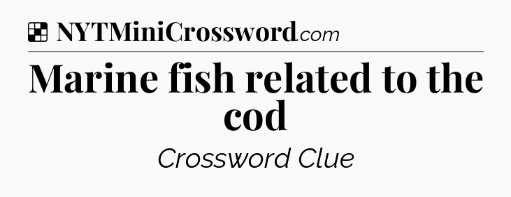 Solution: Marine fish related to the cod - NYT Crossword