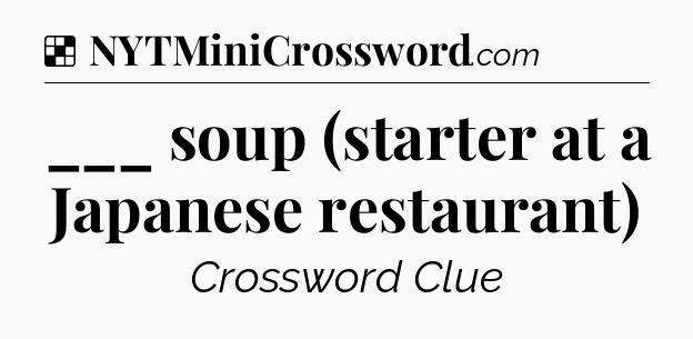 Solution: ___ soup (starter at a Japanese restaurant) - NYT Crossword