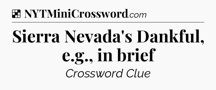Solution: Sierra Nevada's Dankful, e.g., in brief - NYT Crossword