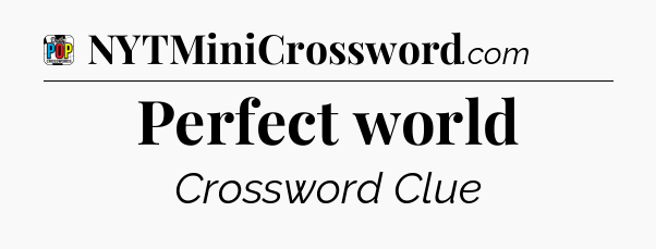 Perfect world Crossword Clue