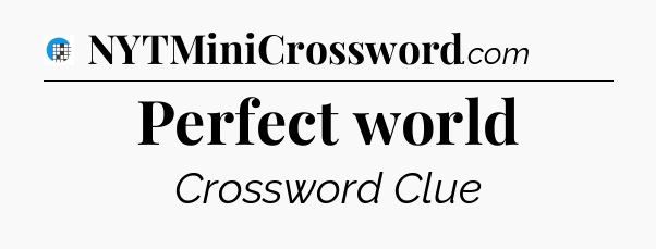 Perfect world Crossword Clue