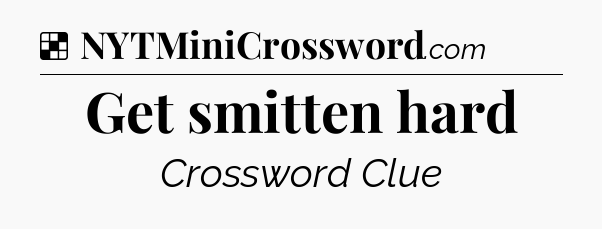 Solution: Get smitten hard - NYT Crossword