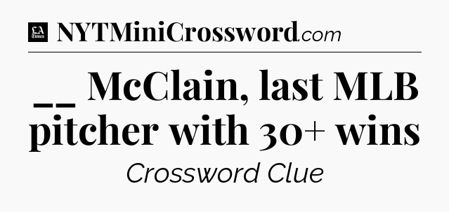 __ McClain, last MLB pitcher with 30+ wins - LA Times Crossword