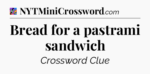 Bread for a pastrami sandwich Crossword Clue