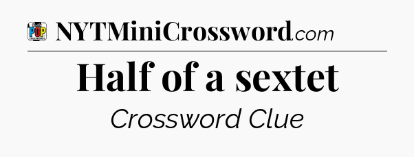 Half of a sextet Crossword Clue